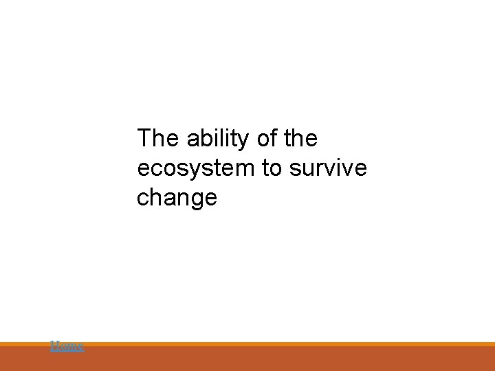 The ability of the ecosystem to survive change Home 