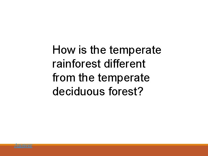 How is the temperate rainforest different from the temperate deciduous forest? Answer 