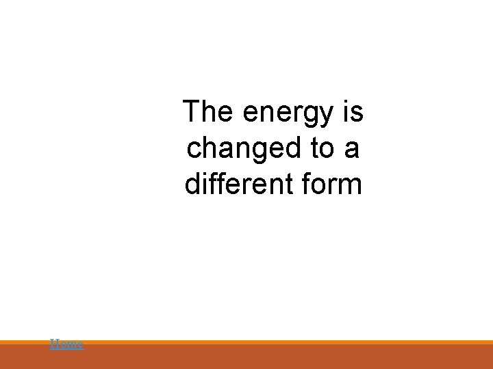 The energy is changed to a different form Home 