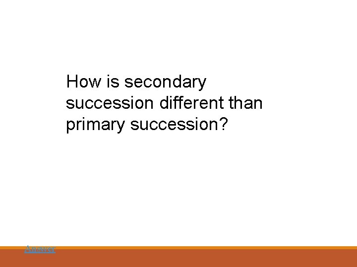 How is secondary succession different than primary succession? Answer 