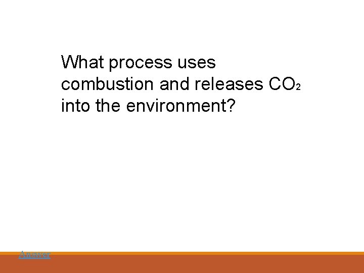 What process uses combustion and releases CO 2 into the environment? Answer 