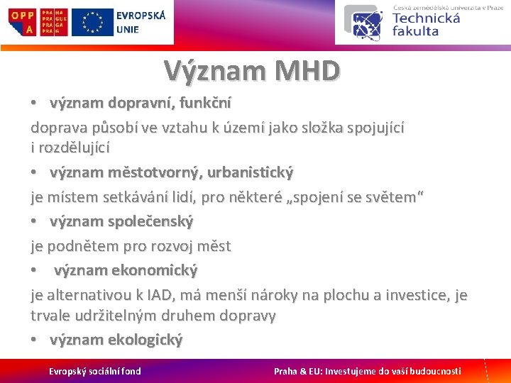 Význam MHD • význam dopravní, funkční doprava působí ve vztahu k území jako složka