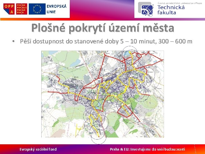 Plošné pokrytí území města • Pěší dostupnost do stanovené doby 5 – 10 minut,