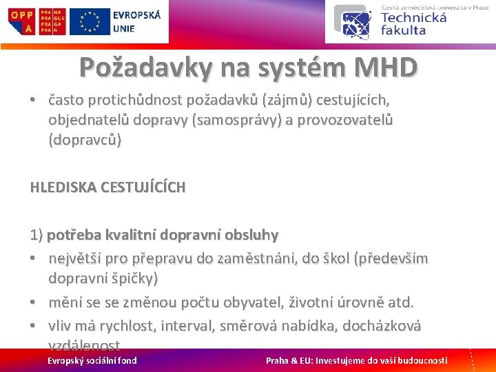 Požadavky na systém MHD • často protichůdnost požadavků (zájmů) cestujících, objednatelů dopravy (samosprávy) a