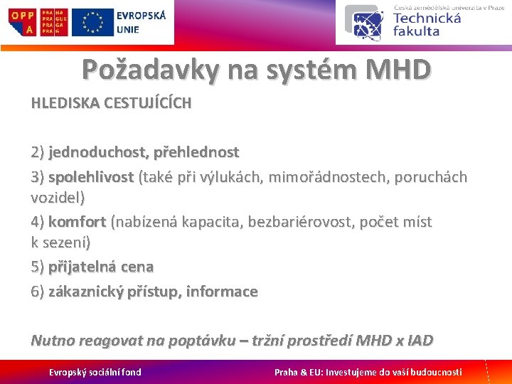 Požadavky na systém MHD HLEDISKA CESTUJÍCÍCH 2) jednoduchost, přehlednost 3) spolehlivost (také při výlukách,