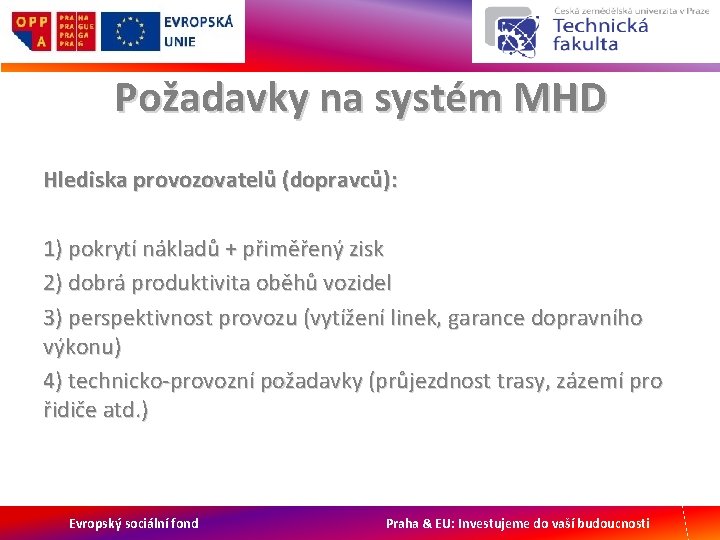 Požadavky na systém MHD Hlediska provozovatelů (dopravců): 1) pokrytí nákladů + přiměřený zisk 2)