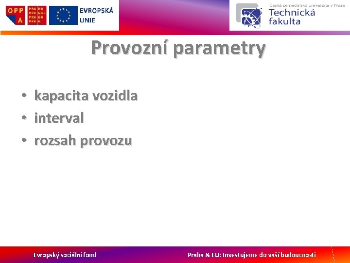 Provozní parametry • • • kapacita vozidla interval rozsah provozu Evropský sociální fond Praha