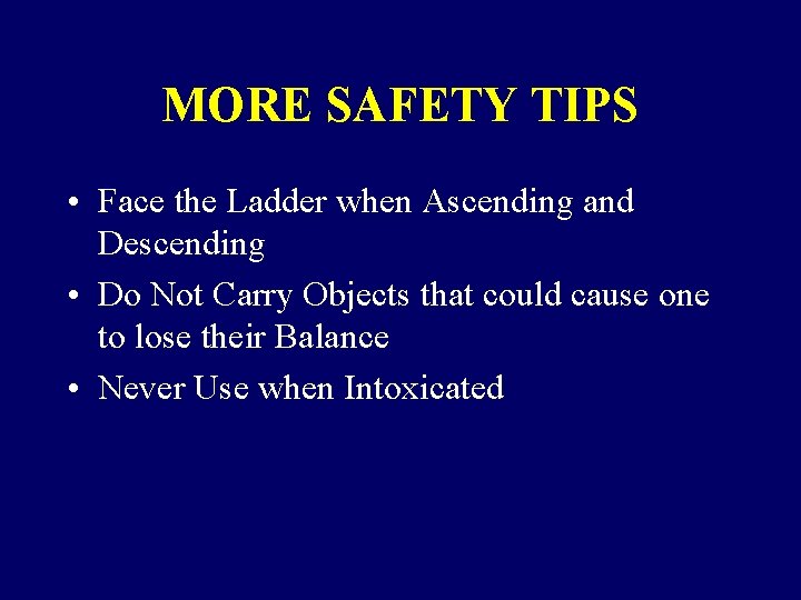 MORE SAFETY TIPS • Face the Ladder when Ascending and Descending • Do Not