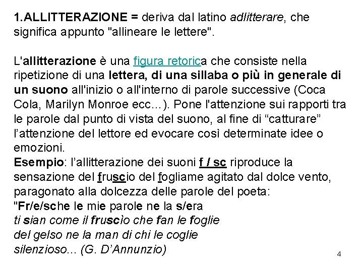 1. ALLITTERAZIONE = deriva dal latino adlitterare, che significa appunto "allineare le lettere". L'allitterazione