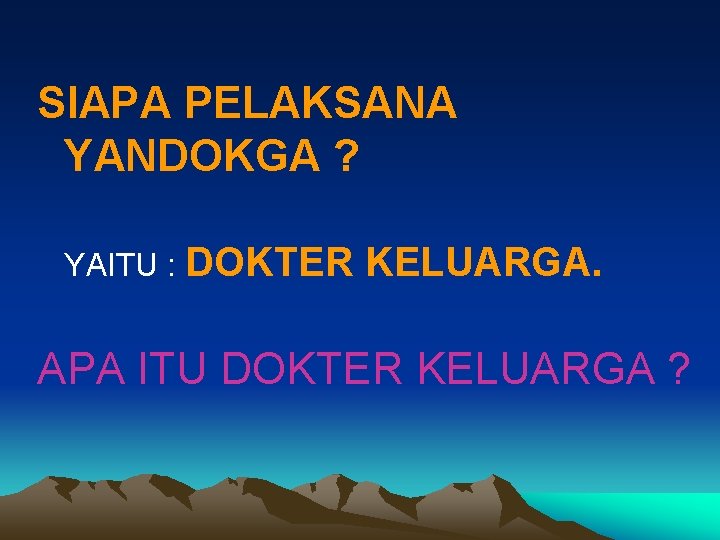 SIAPA PELAKSANA YANDOKGA ? YAITU : DOKTER KELUARGA. APA ITU DOKTER KELUARGA ? 