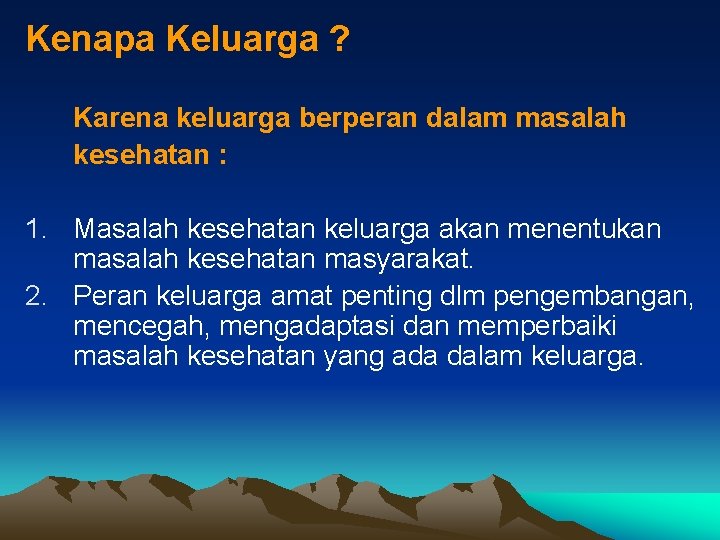 Kenapa Keluarga ? Karena keluarga berperan dalam masalah kesehatan : 1. Masalah kesehatan keluarga