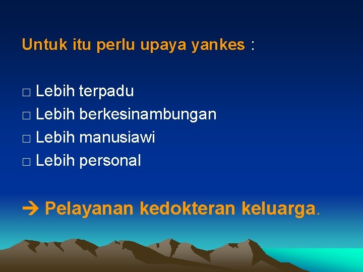 Untuk itu perlu upaya yankes : □ Lebih terpadu □ Lebih berkesinambungan □ Lebih