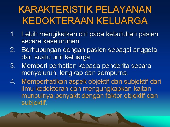 KARAKTERISTIK PELAYANAN KEDOKTERAAN KELUARGA 1. Lebih mengikatkan diri pada kebutuhan pasien secara keseluruhan. 2.