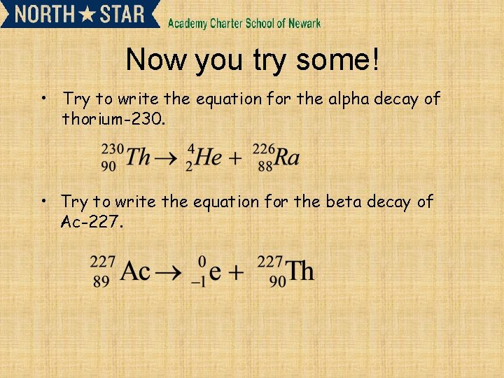 Now you try some! • Try to write the equation for the alpha decay
