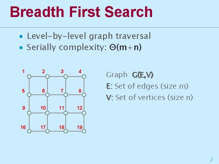 Breadth First Search ∙ Level-by-level graph traversal ∙ Serially complexity: Θ(m+n) 1 2 3