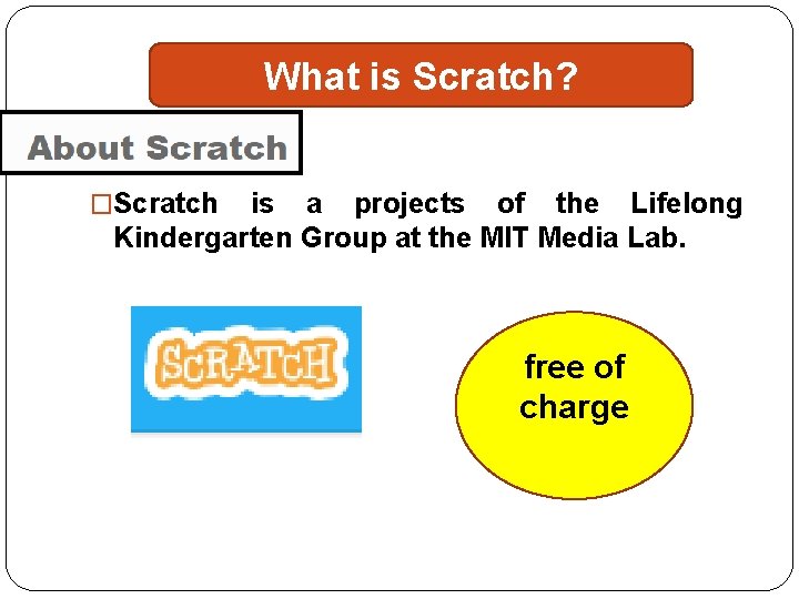 What is Scratch? �Scratch is a projects of the Lifelong Kindergarten Group at the