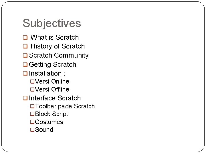 Subjectives q What is Scratch q History of Scratch q Scratch Community q Getting