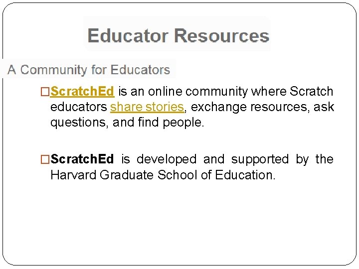 �Scratch. Ed is an online community where Scratch educators share stories, exchange resources, ask