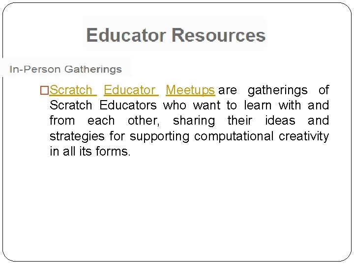 �Scratch Educator Meetups are gatherings of Scratch Educators who want to learn with and