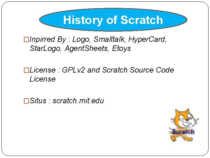 History of Scratch �Inpirred By : Logo, Smalltalk, Hyper. Card, Star. Logo, Agent. Sheets,