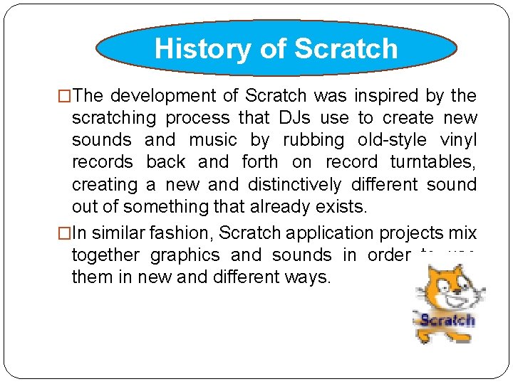 History of Scratch �The development of Scratch was inspired by the scratching process that