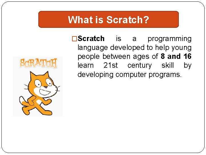 What is Scratch? �Scratch is a programming language developed to help young people between