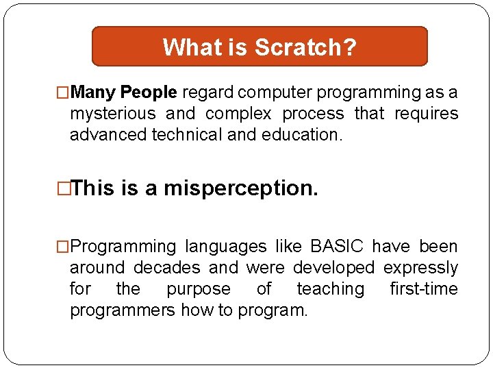 What is Scratch? �Many People regard computer programming as a mysterious and complex process