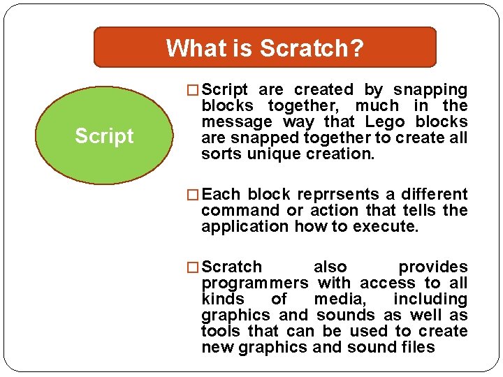What is Scratch? � Script are created by snapping Script blocks together, much in