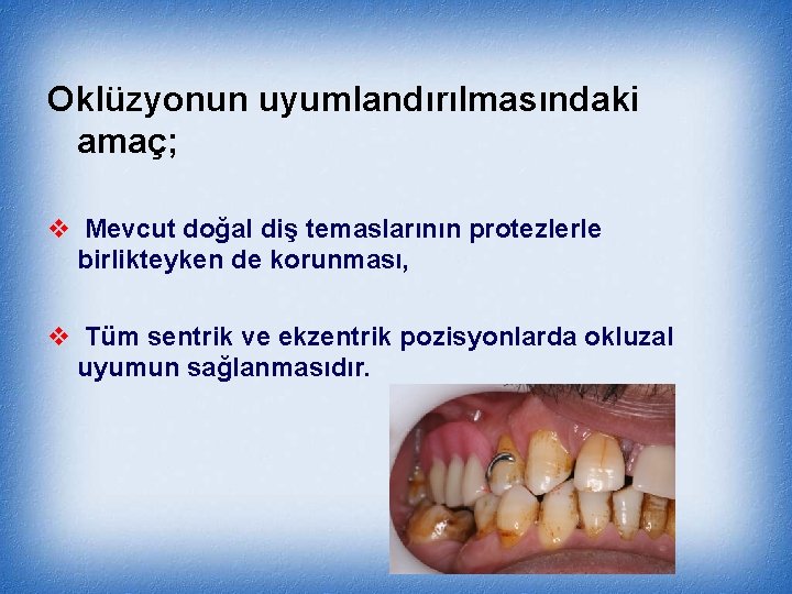 Oklüzyonun uyumlandırılmasındaki amaç; v Mevcut doğal diş temaslarının protezlerle birlikteyken de korunması, v Tüm