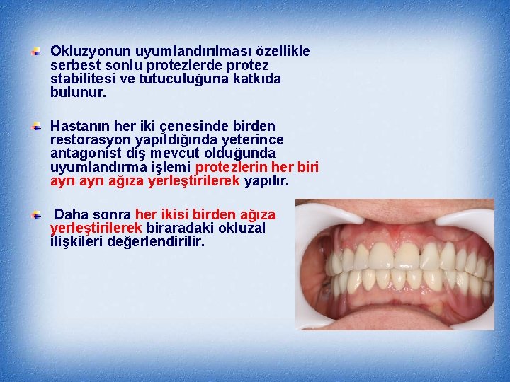 Okluzyonun uyumlandırılması özellikle serbest sonlu protezlerde protez stabilitesi ve tutuculuğuna katkıda bulunur. Hastanın her
