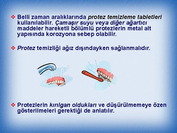 v Belli zaman aralıklarında protez temizleme tabletleri kullanılabilir. Çamaşır suyu veya diğer ağartıcı maddeler