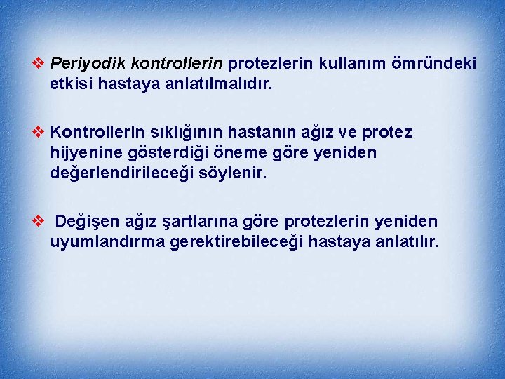 v Periyodik kontrollerin protezlerin kullanım ömründeki etkisi hastaya anlatılmalıdır. v Kontrollerin sıklığının hastanın ağız