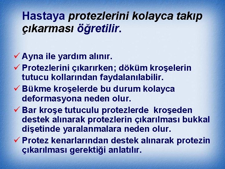 Hastaya protezlerini kolayca takıp çıkarması öğretilir. ü Ayna ile yardım alınır. ü Protezlerini çıkarırken;