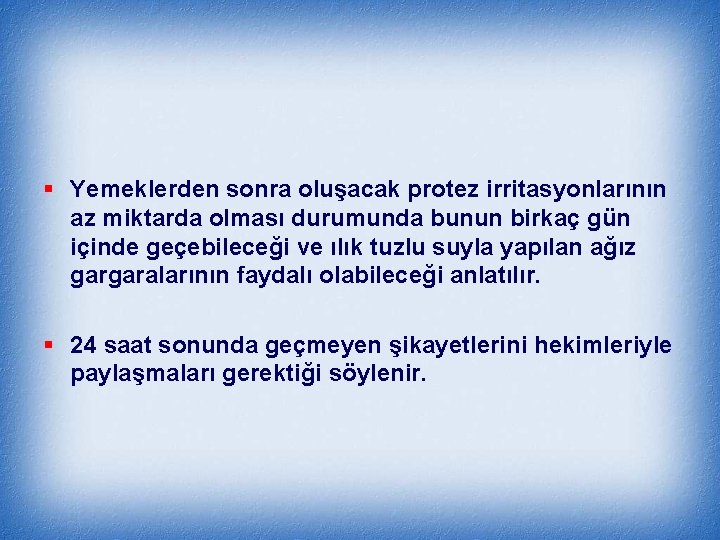 § Yemeklerden sonra oluşacak protez irritasyonlarının az miktarda olması durumunda bunun birkaç gün içinde