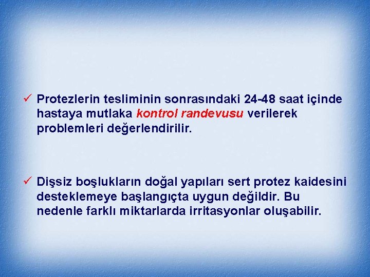 ü Protezlerin tesliminin sonrasındaki 24 -48 saat içinde hastaya mutlaka kontrol randevusu verilerek problemleri