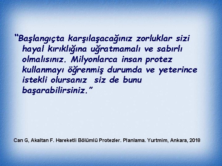 “Başlangıçta karşılaşacağınız zorluklar sizi hayal kırıklığına uğratmamalı ve sabırlı olmalısınız. Milyonlarca insan protez kullanmayı