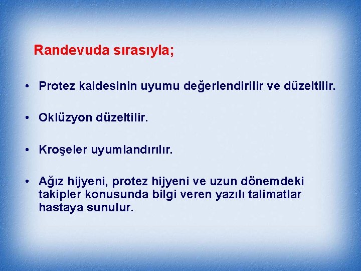 Randevuda sırasıyla; • Protez kaidesinin uyumu değerlendirilir ve düzeltilir. • Oklüzyon düzeltilir. • Kroşeler