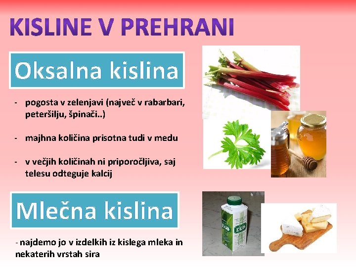 Oksalna kislina - pogosta v zelenjavi (največ v rabarbari, peteršilju, špinači. . ) -