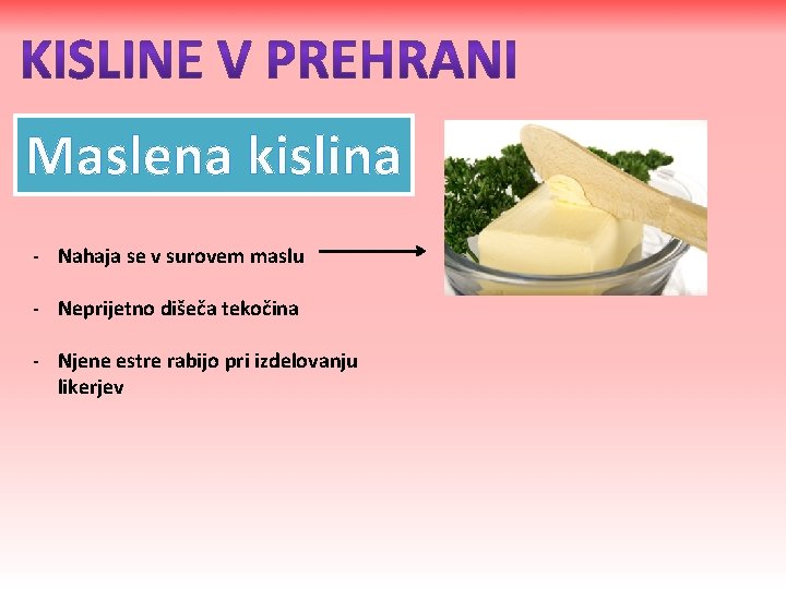 Maslena kislina - Nahaja se v surovem maslu - Neprijetno dišeča tekočina - Njene