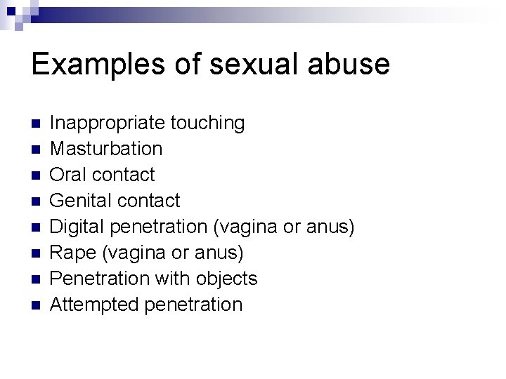 Examples of sexual abuse n n n n Inappropriate touching Masturbation Oral contact Genital