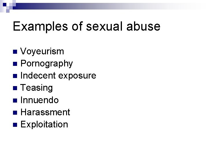 Examples of sexual abuse Voyeurism n Pornography n Indecent exposure n Teasing n Innuendo
