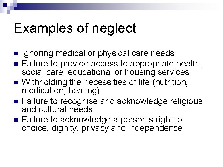 Examples of neglect n n n Ignoring medical or physical care needs Failure to