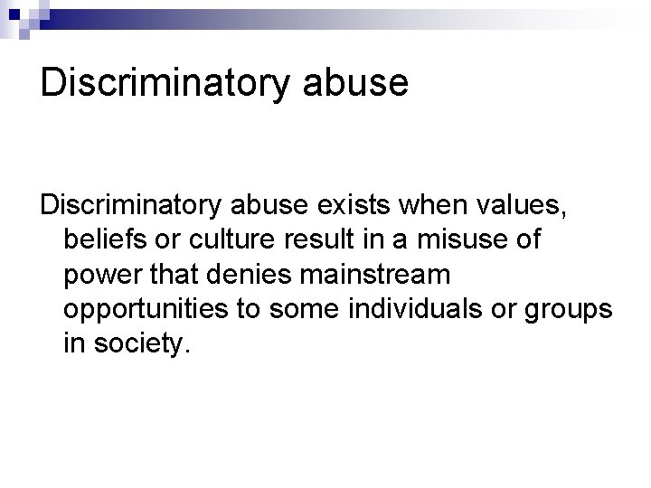 Discriminatory abuse exists when values, beliefs or culture result in a misuse of power