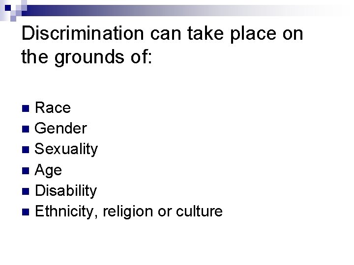 Discrimination can take place on the grounds of: Race n Gender n Sexuality n