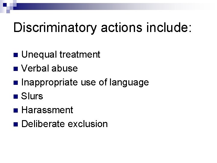 Discriminatory actions include: Unequal treatment n Verbal abuse n Inappropriate use of language n