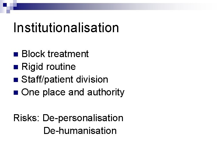 Institutionalisation Block treatment n Rigid routine n Staff/patient division n One place and authority