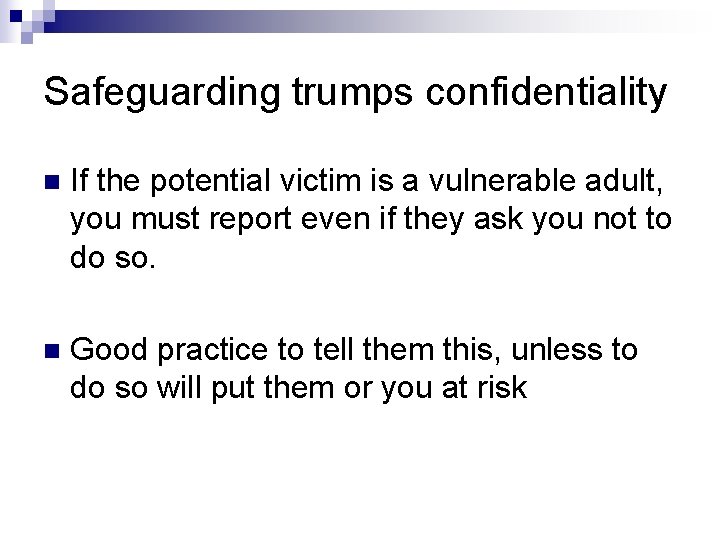 Safeguarding trumps confidentiality n If the potential victim is a vulnerable adult, you must