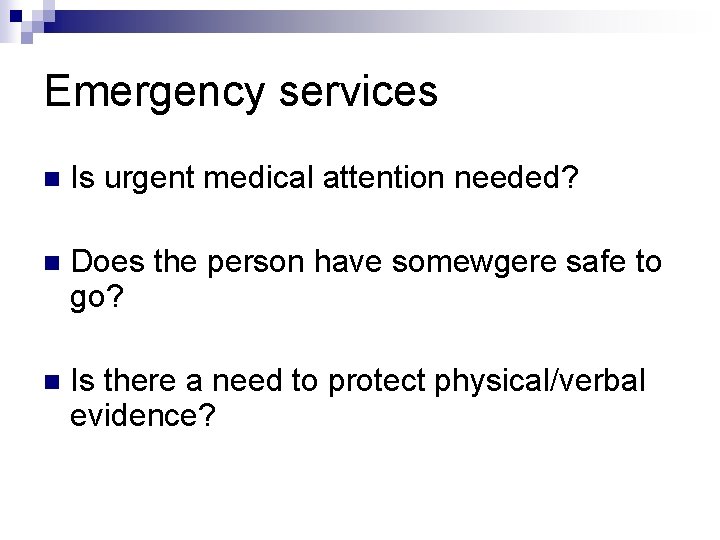 Emergency services n Is urgent medical attention needed? n Does the person have somewgere