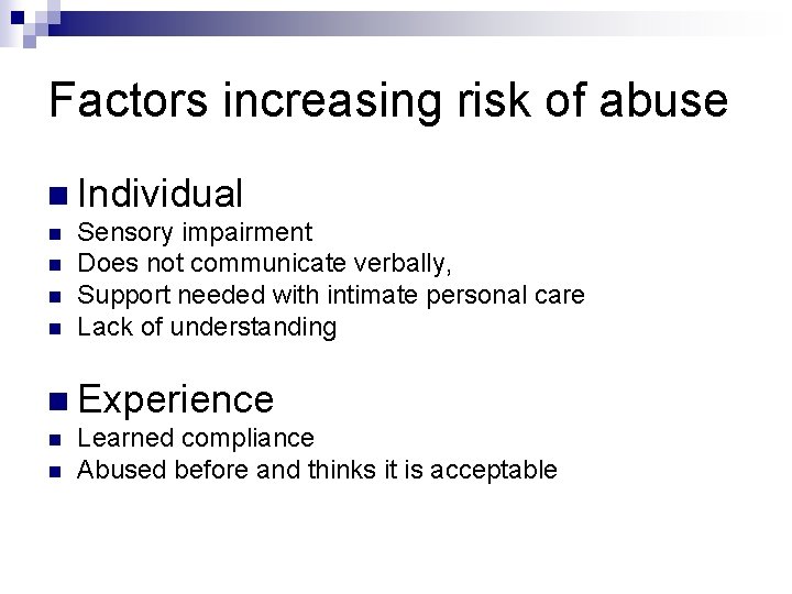 Factors increasing risk of abuse n Individual n n Sensory impairment Does not communicate