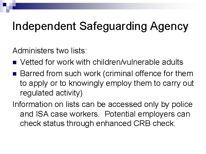 Independent Safeguarding Agency Administers two lists: n Vetted for work with children/vulnerable adults n